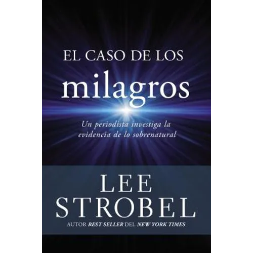El Caso de Los Milagros: Un Periodista Investiga La Evidencia de Lo Sobrenatural