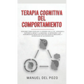 Terapia cognitiva del comportamiento: Descubre cómo despejar tu cerebro con la TCC. Aprender a superar el miedo y la ansiedad, la depresión y los pens
