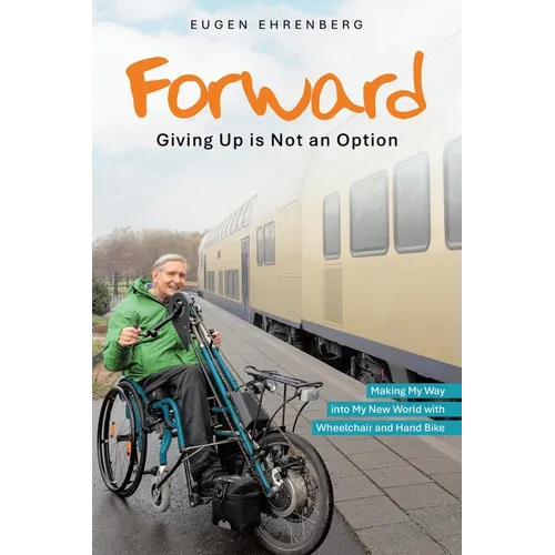 Forward-Giving Up is Not an Option: Making My Way into My New World with Wheelchair and Hand Bike