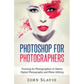 Photoshop for Photographers: Training for Photographers to Master Digital Photography and Photo Editing