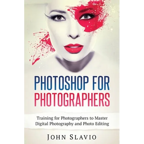 Photoshop for Photographers: Training for Photographers to Master Digital Photography and Photo Editing