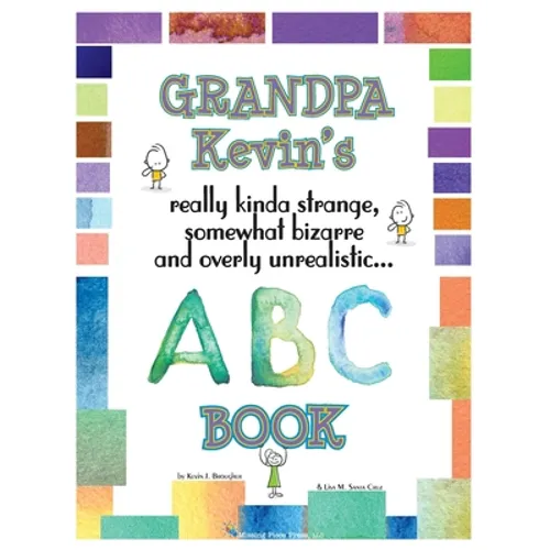 Grandpa Kevin's... ABC Book: really Kinda Strange, Somewhat Bizarre, and Overly Unrealistic...