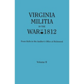 Virginia Militia in the War of 1812. from Rolls in the Auditor's Office at Richmond. in Two Volumes. Volume II