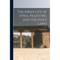 The Inner Life of Syria, Palestine, and the Holy Land