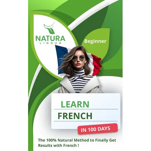 Learn French in 100 Days: The 100% Natural Method to Finally Get Results with French ! (For Beginners)