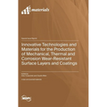 Innovative Technologies and Materials for the Production of Mechanical, Thermal and Corrosion Wear-Resistant Surface Layers and Coatings
