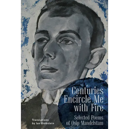 Centuries Encircle Me with Fire: Selected Poems of Osip Mandelstam. a Bilingual English-Russian Edition