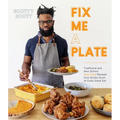 Fix Me a Plate: Traditional and New School Soul Food Recipes from Scotty Scott of Cook Drank Eat