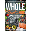 Whole Food Diet Cookbook: Extraordinary Whole Food Meal Plan for a More Wholesome Healthy Life in 30 Days - 90 Delicious Whole Food Recipes