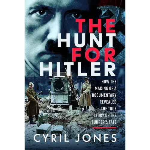 The Hunt for Hitler: How I Discovered the True Story of the Führer's Fate