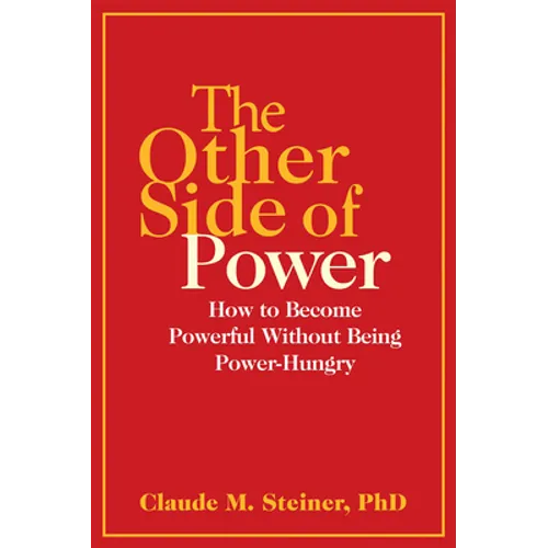 The Other Side of Power: How to Become Powerful Without Being Power-Hungry