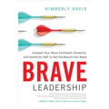 Brave Leadership: Unleash Your Most Confident, Powerful, and Authentic Self to Get the Results You Need