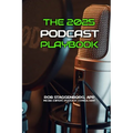 The 2025 Podcasting Playbook: Produce, Promote and Monetize Your Podcasts