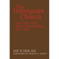 The Immigrant Church: New York's Irish and German Catholics, 1815-1865