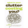 What Is Your Clutter Costing You?: How You're Paying for Clutter, Even If You Already Own It (How to Get Organized and Stay Organized)