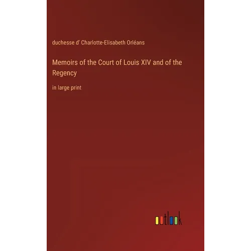 Memoirs of the Court of Louis XIV and of the Regency: in large print