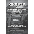 Ghosts Of Aradale Asylum: True Experiences from Australia's Most Haunted Location.