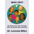 Why Cry?: My Deliverance Came Through Tears of Joy and Tears of Sorrow