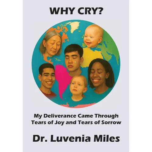 Why Cry?: My Deliverance Came Through Tears of Joy and Tears of Sorrow
