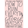 How to Ruin Everything: Essays