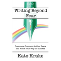 Writing Beyond Fear: Overcome Common Author Fears and Write Your Way to Success