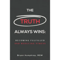 The Truth Always Wins: Becoming Fulfilled And Reducing Stress
