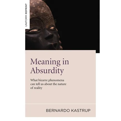 Meaning in Absurdity: What Bizarre Phenomena Can Tell Us about the Nature of Reality