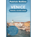 Venice Travel Guide 2023: Discovering the Charms of Venice: Your Ultimate 2023 Travel Companion