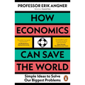 How Economics Can Save the World: Simple Ideas to Solve Our Biggest Problems