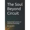 The Soul Beyond Circuit: Towards the Evolution of Conscious Technology