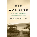 Die Walking: A Child's Journey Through Genocide