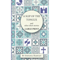 A Slip of the Tongue: humorous and emotional short stories, in Very Large Print