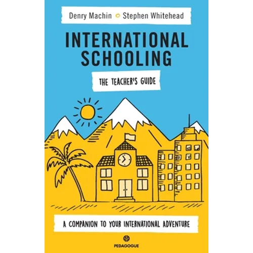 International Schooling - The Teacher's Guide: A Companion To Your International Adventure
