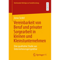 Vereinbarkeit Von Beruf Und Privater Sorgearbeit in Kleinen Und Kleinstunternehmen: Eine Qualitative Studie Aus Unternehmensperspektive