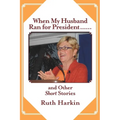 When My Husband Ran for President and Other Short Stories