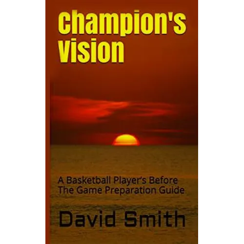 Champion's Vision: A Basketball Player's Before The Game Preparation Guide