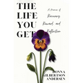 The Life You Get: A Memoir of Recovery, Reward, and Reflection