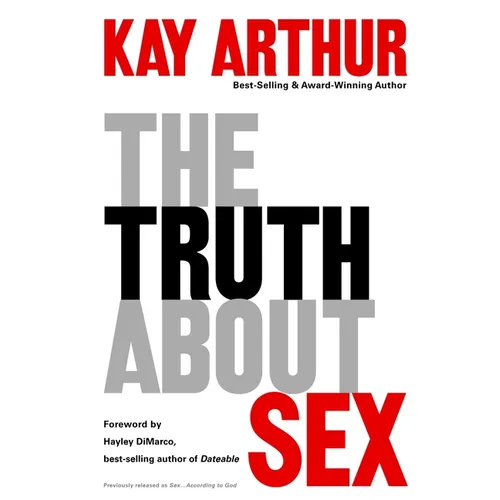 The Truth About Sex: What the World Won't Tell You and God Wants You to Know