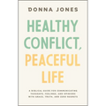 Healthy Conflict, Peaceful Life: A Biblical Guide for Communicating Thoughts, Feelings, and Opinions with Grace, Truth, and Zero Regret