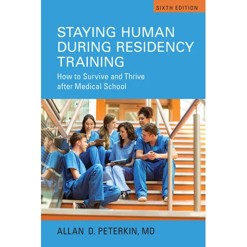 Staying Human During Residency Training: How to Survive and Thrive After Medical School, Sixth Edition