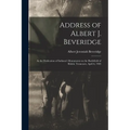 Address of Albert J. Beveridge: at the Dedication of Indiana's Monuments on the Battlefield of Shiloh, Tennessee, April 6, 1903