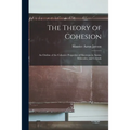 The Theory of Cohesion: an Outline of the Cohesive Properties of Electrons in Atoms, Molecules, and Crystals