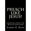 Preach Like Jesus!: Learning from the Master Preacher