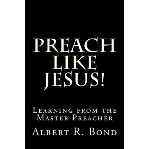 Preach Like Jesus!: Learning from the Master Preacher
