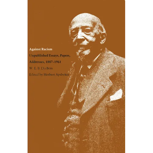 Against Racism: Unpublished Essays, Papers, Addresses, 1887-1961