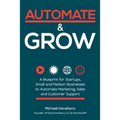 Automate and Grow: A Blueprint for Startups, Small and Medium Businesses to Automate Marketing, Sales and Customer Support