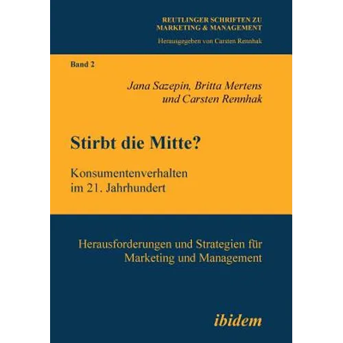 Stirbt die Mitte? Konsumentenverhalten im 21. Jahrhundert. Herausforderungen und Strategien für Marketing und Management