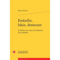 Embellir, Batir, Demeurer: L'Architecture Dans La Litterature Des Lumieres