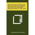 The Life Ancestors And Descendants Of Robert Williams Of Roxbury, Massachusetts, 1607-1693