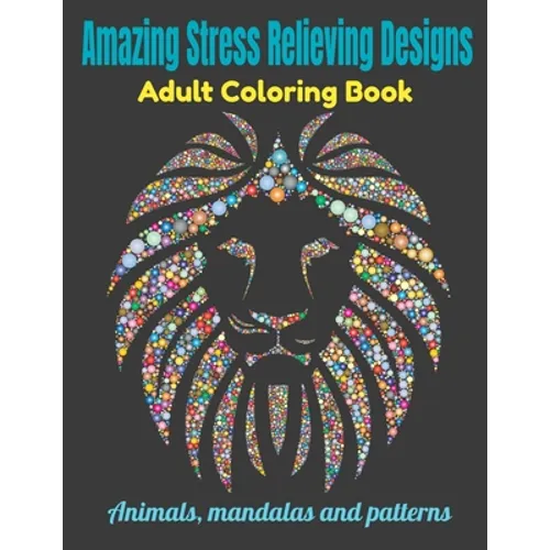 Amazing Stress Relieving Designs Adult Coloring Book: Animals mandalas and patterns